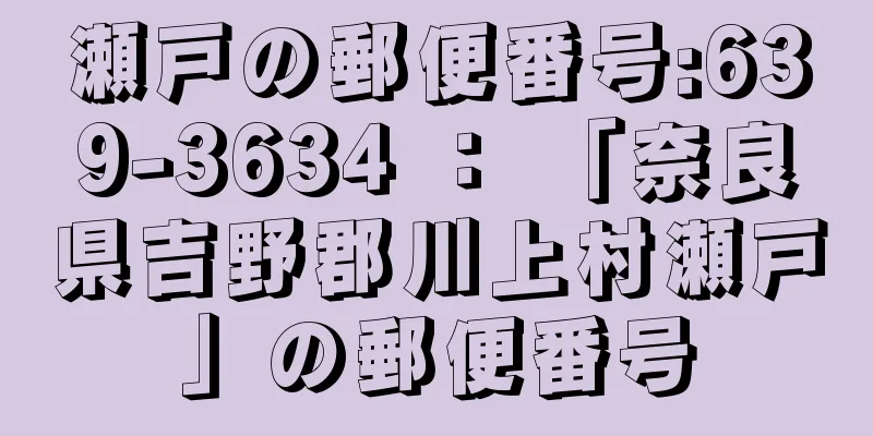 瀬戸の郵便番号:639-3634 ： 「奈良県吉野郡川上村瀬戸」の郵便番号