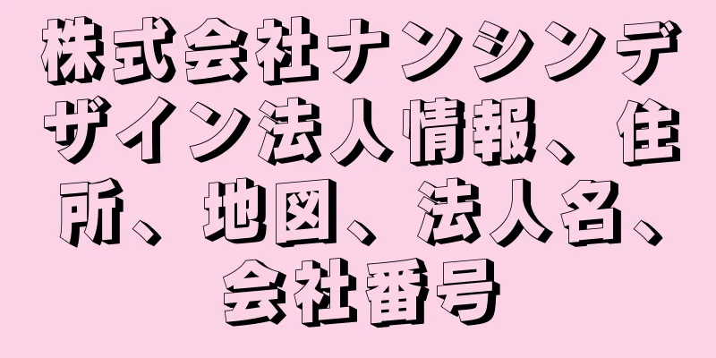 株式会社ナンシンデザイン法人情報、住所、地図、法人名、会社番号