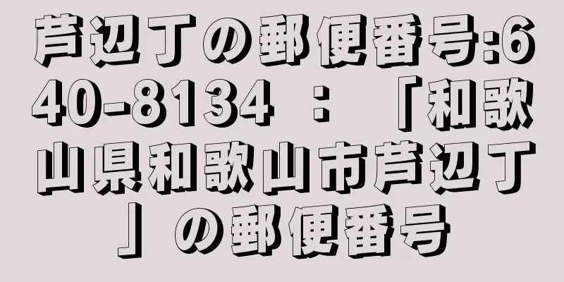 芦辺丁の郵便番号:640-8134 ： 「和歌山県和歌山市芦辺丁」の郵便番号