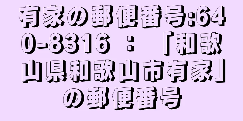 有家の郵便番号:640-8316 ： 「和歌山県和歌山市有家」の郵便番号