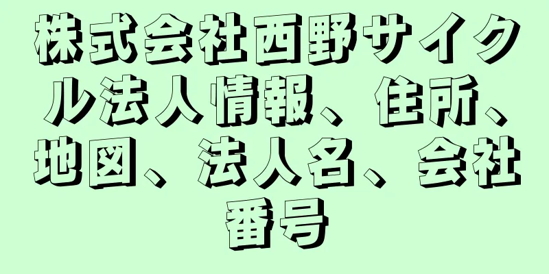 株式会社西野サイクル法人情報、住所、地図、法人名、会社番号