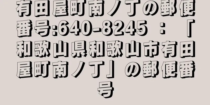 有田屋町南ノ丁の郵便番号:640-8245 ： 「和歌山県和歌山市有田屋町南ノ丁」の郵便番号