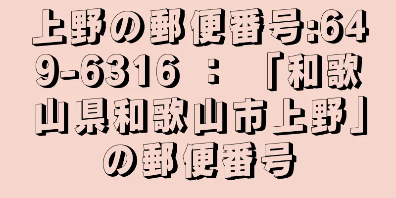 上野の郵便番号:649-6316 ： 「和歌山県和歌山市上野」の郵便番号