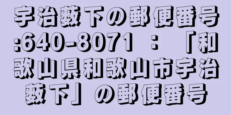 宇治薮下の郵便番号:640-8071 ： 「和歌山県和歌山市宇治薮下」の郵便番号