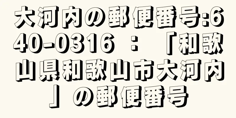 大河内の郵便番号:640-0316 ： 「和歌山県和歌山市大河内」の郵便番号