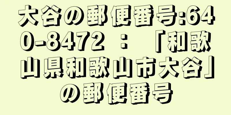 大谷の郵便番号:640-8472 ： 「和歌山県和歌山市大谷」の郵便番号