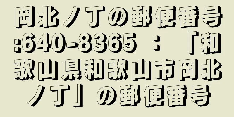 岡北ノ丁の郵便番号:640-8365 ： 「和歌山県和歌山市岡北ノ丁」の郵便番号