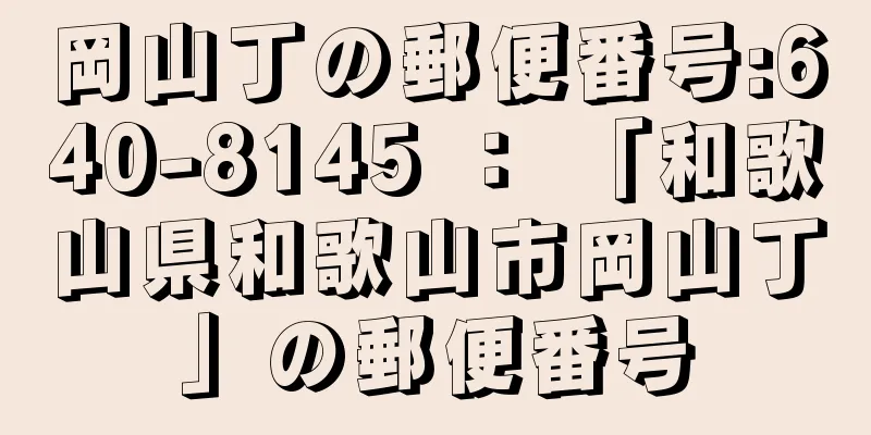 岡山丁の郵便番号:640-8145 ： 「和歌山県和歌山市岡山丁」の郵便番号