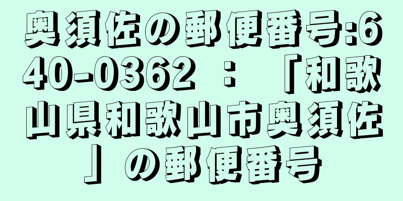 奥須佐の郵便番号:640-0362 ： 「和歌山県和歌山市奥須佐」の郵便番号