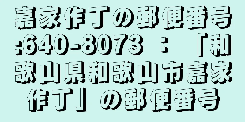 嘉家作丁の郵便番号:640-8073 ： 「和歌山県和歌山市嘉家作丁」の郵便番号