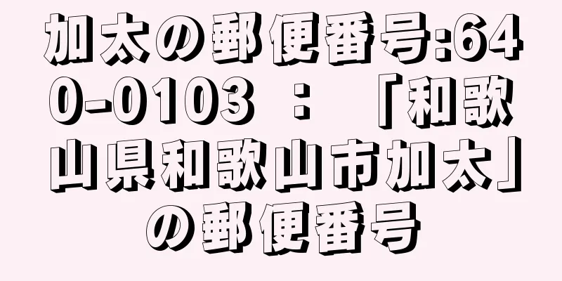 加太の郵便番号:640-0103 ： 「和歌山県和歌山市加太」の郵便番号