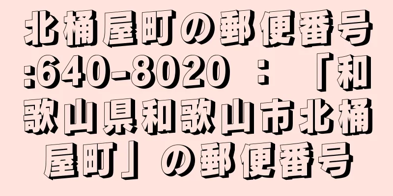 北桶屋町の郵便番号:640-8020 ： 「和歌山県和歌山市北桶屋町」の郵便番号