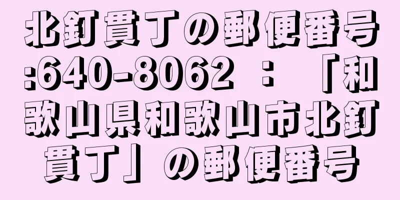 北釘貫丁の郵便番号:640-8062 ： 「和歌山県和歌山市北釘貫丁」の郵便番号