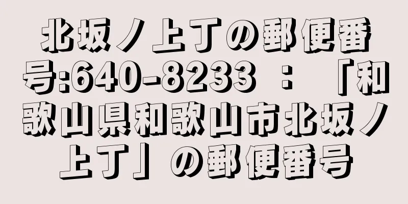 北坂ノ上丁の郵便番号:640-8233 ： 「和歌山県和歌山市北坂ノ上丁」の郵便番号