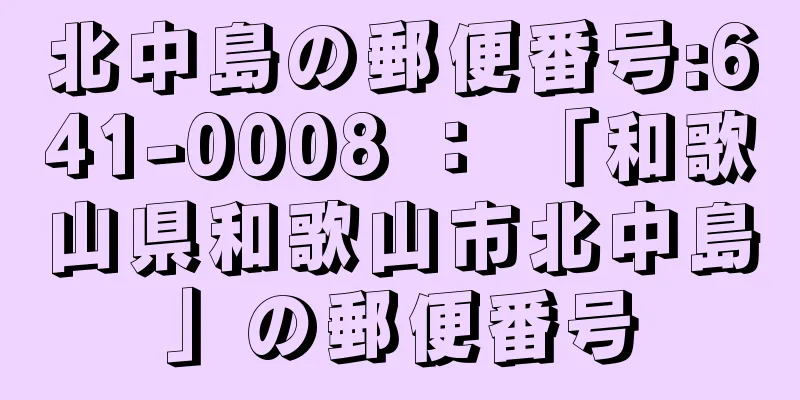 北中島の郵便番号:641-0008 ： 「和歌山県和歌山市北中島」の郵便番号