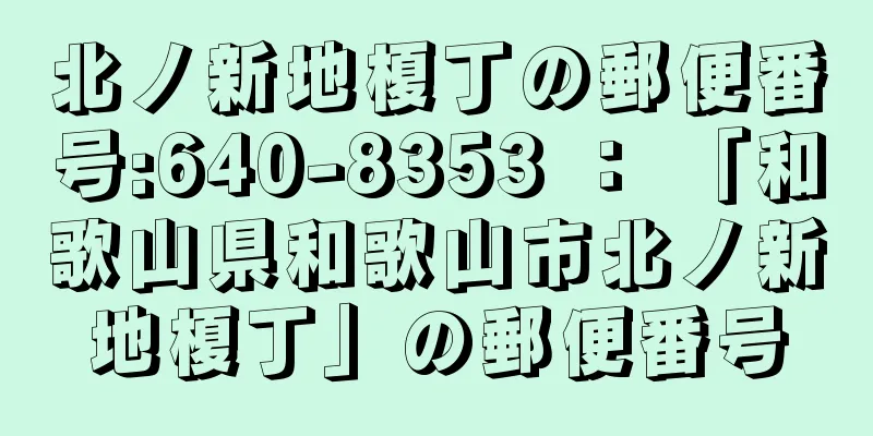 北ノ新地榎丁の郵便番号:640-8353 ： 「和歌山県和歌山市北ノ新地榎丁」の郵便番号