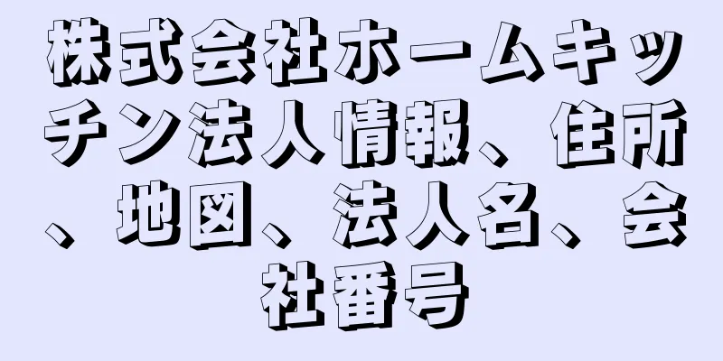 株式会社ホームキッチン法人情報、住所、地図、法人名、会社番号