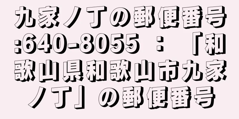 九家ノ丁の郵便番号:640-8055 ： 「和歌山県和歌山市九家ノ丁」の郵便番号