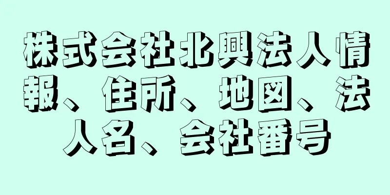 株式会社北興法人情報、住所、地図、法人名、会社番号