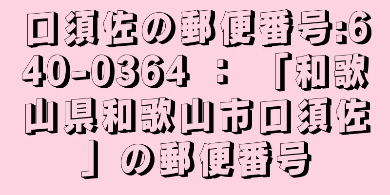 口須佐の郵便番号:640-0364 ： 「和歌山県和歌山市口須佐」の郵便番号