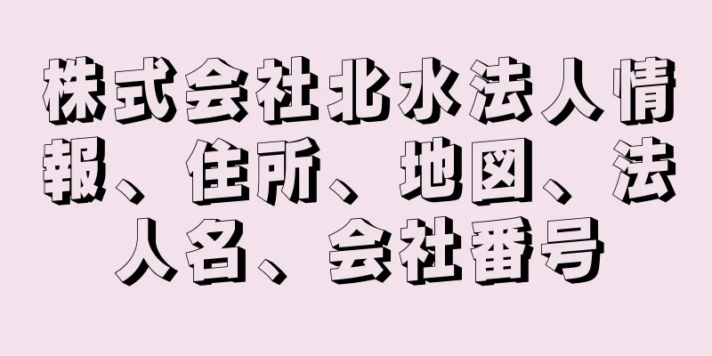 株式会社北水法人情報、住所、地図、法人名、会社番号