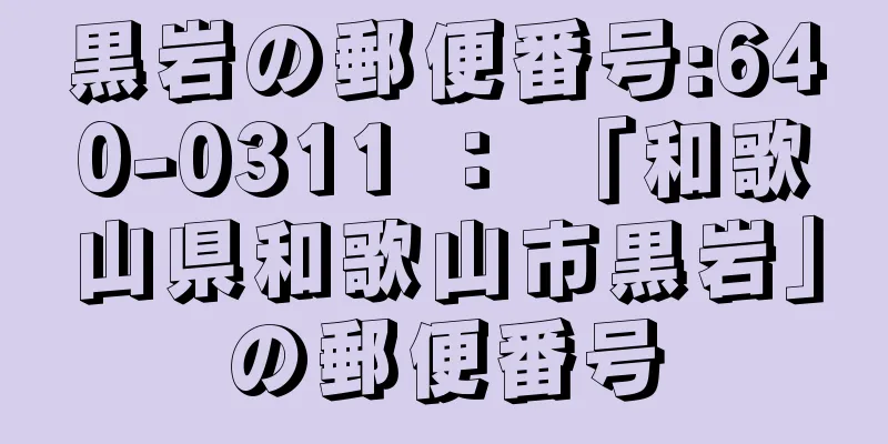 黒岩の郵便番号:640-0311 ： 「和歌山県和歌山市黒岩」の郵便番号