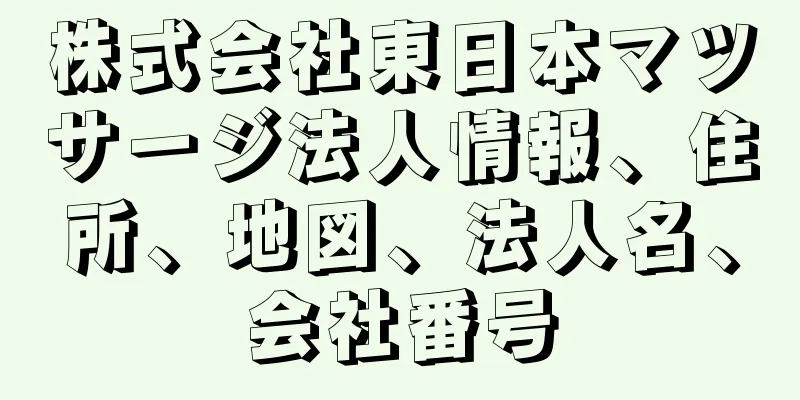 株式会社東日本マツサージ法人情報、住所、地図、法人名、会社番号