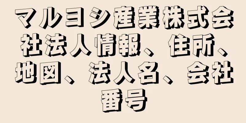 マルヨシ産業株式会社法人情報、住所、地図、法人名、会社番号