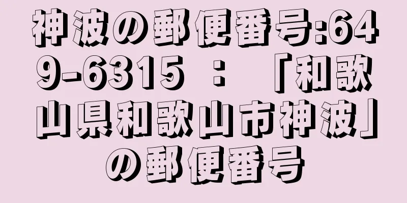 神波の郵便番号:649-6315 ： 「和歌山県和歌山市神波」の郵便番号