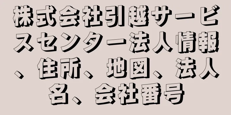 株式会社引越サービスセンター法人情報、住所、地図、法人名、会社番号