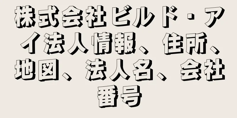 株式会社ビルド・アイ法人情報、住所、地図、法人名、会社番号