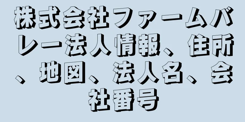 株式会社ファームバレー法人情報、住所、地図、法人名、会社番号