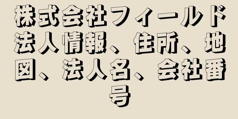 株式会社フィールド法人情報、住所、地図、法人名、会社番号