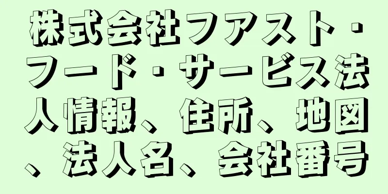 株式会社フアスト・フード・サービス法人情報、住所、地図、法人名、会社番号