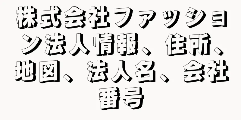 株式会社ファッション法人情報、住所、地図、法人名、会社番号