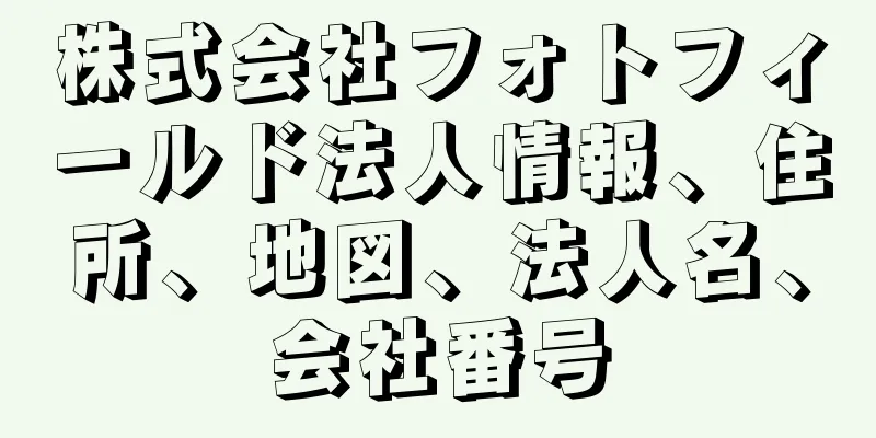 株式会社フォトフィールド法人情報、住所、地図、法人名、会社番号