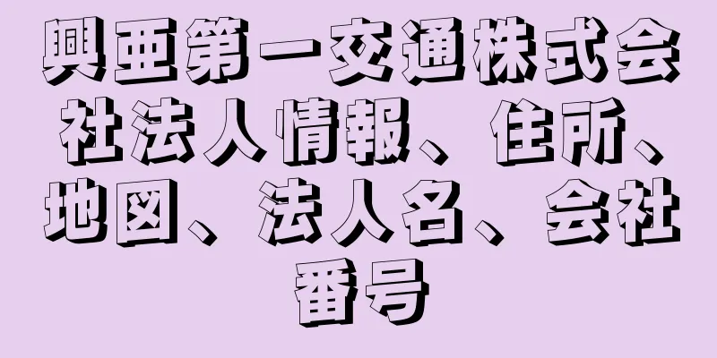 興亜第一交通株式会社法人情報、住所、地図、法人名、会社番号