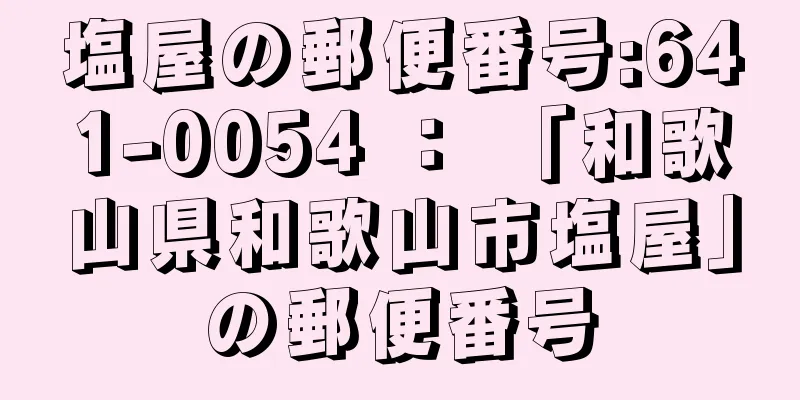 塩屋の郵便番号:641-0054 ： 「和歌山県和歌山市塩屋」の郵便番号