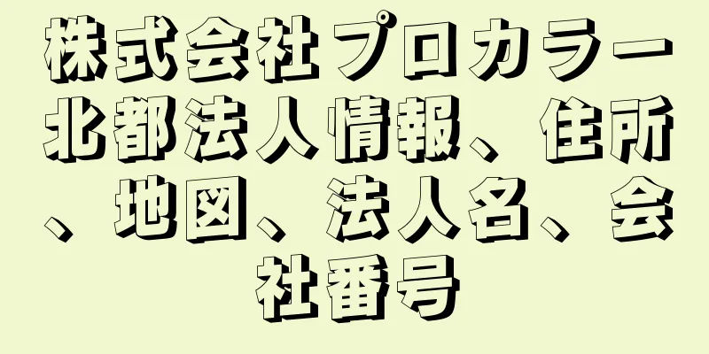 株式会社プロカラー北都法人情報、住所、地図、法人名、会社番号