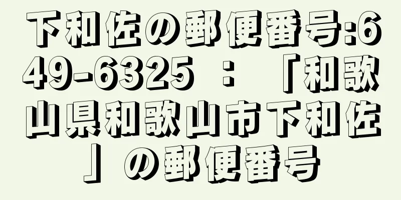 下和佐の郵便番号:649-6325 ： 「和歌山県和歌山市下和佐」の郵便番号