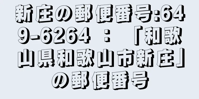 新庄の郵便番号:649-6264 ： 「和歌山県和歌山市新庄」の郵便番号