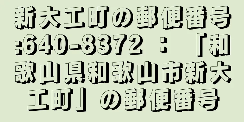 新大工町の郵便番号:640-8372 ： 「和歌山県和歌山市新大工町」の郵便番号