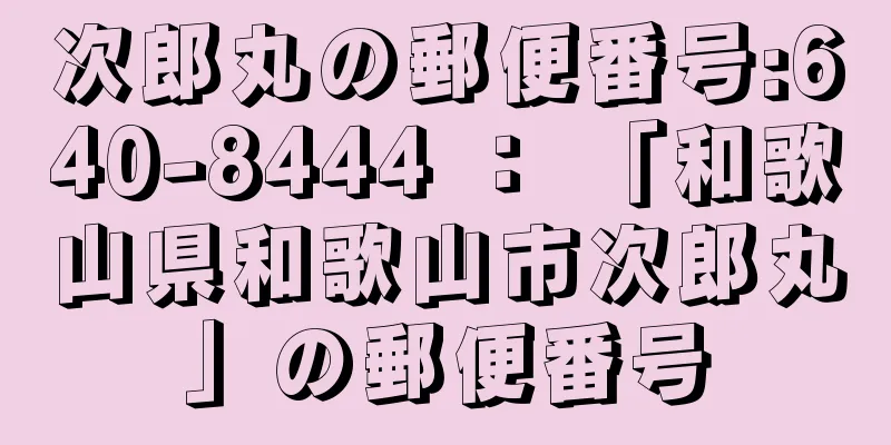 次郎丸の郵便番号:640-8444 ： 「和歌山県和歌山市次郎丸」の郵便番号