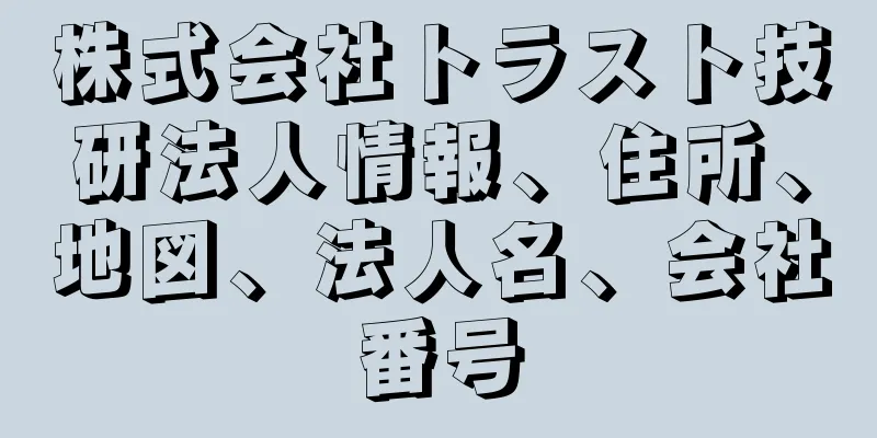 株式会社トラスト技研法人情報、住所、地図、法人名、会社番号