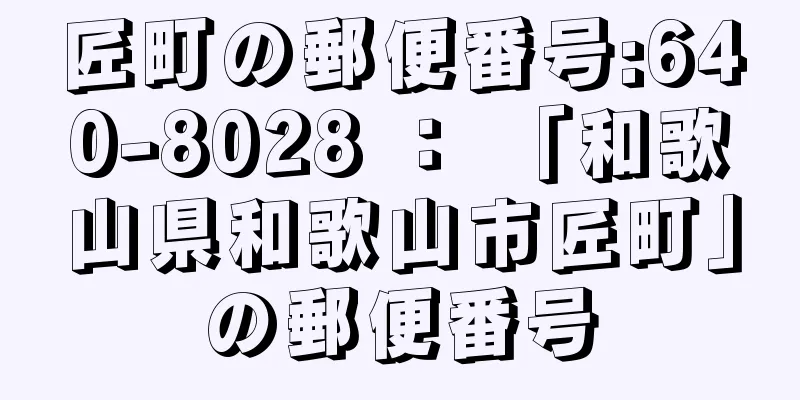 匠町の郵便番号:640-8028 ： 「和歌山県和歌山市匠町」の郵便番号