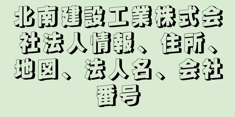 北南建設工業株式会社法人情報、住所、地図、法人名、会社番号