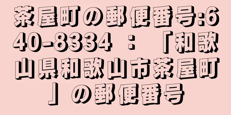 茶屋町の郵便番号:640-8334 ： 「和歌山県和歌山市茶屋町」の郵便番号