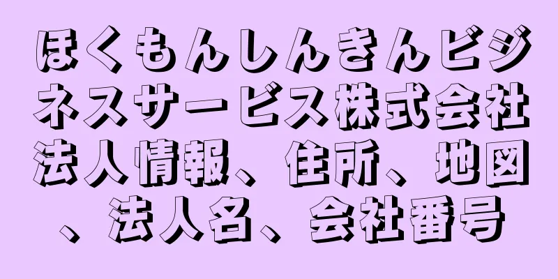 ほくもんしんきんビジネスサービス株式会社法人情報、住所、地図、法人名、会社番号