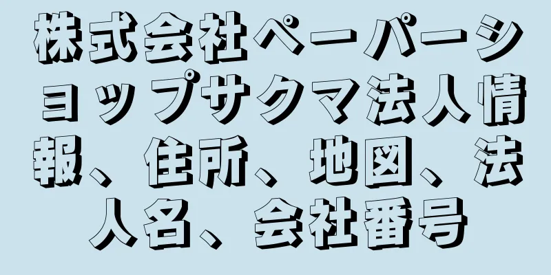 株式会社ペーパーショップサクマ法人情報、住所、地図、法人名、会社番号