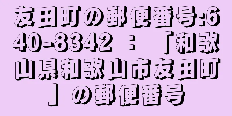 友田町の郵便番号:640-8342 ： 「和歌山県和歌山市友田町」の郵便番号